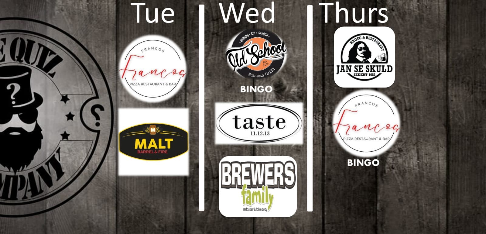 Weekly quiz schedule — Tuesday: Francos and Malt Barrel & Fire. Wednesday: Old School Pub and Grill (Bingo), Taste 11.12.13 and Brewers Family. Thursday: Jan se Skuld and Francos (Bingo).